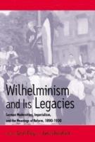 Wilhelminism and Its Legacies: German Modernities, Imperialism, and the Meanings of Reform, 1890-1930 - cover