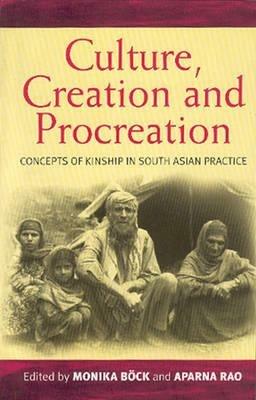 Culture, Creation, and Procreation: Concepts of Kinship in South Asian Practice - cover
