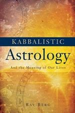 Kabbalistic Astrology: And the Meaning of Our Lives