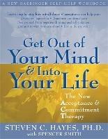 Get Out Of Your Mind And Into Your Life: The New Acceptance and Commitment Therapy - Steven C. Hayes - cover