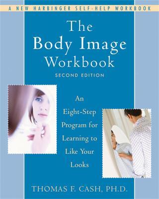 The Body Image Workbook: An Eight-Step Program for Learning to Like Your Looks - Thomas Cash - cover