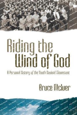 Riding the Wind of God: A Personal History of the Youth Revival Movement - Bruce McIver - cover
