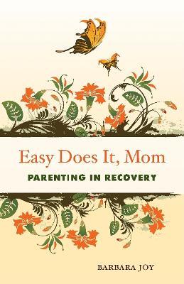 Easy Does it, Mom: Parenting in Recovery - Barbara Joy - cover