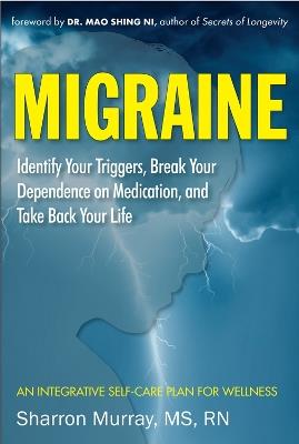 Migraine: Get Well, Break Your Dependance on Medication. Take Back Your Life: Identify Your Triggers, Break Your Dependence on Medication and Take Back Your Life an Integrative Self-Care Plan for Wellness - Sharron Murray - cover
