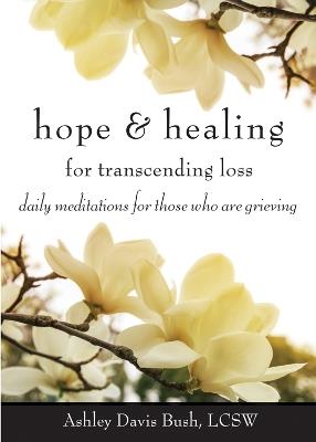 Hope & Healing for Transcending Loss: Daily Meditations for Those Who are Grieving - Ashley Davis Bush - cover