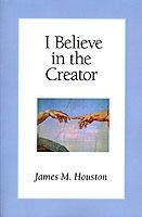 I Believe in the Creator - James M. Houston,James M. Houston,Michael Green - cover