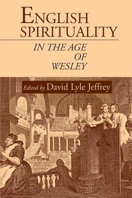English Spirituality in the Age of Wesley - David Lyle Jeffrey - cover