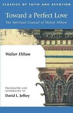 Toward a Perfect Love: The Spiritual Counsel of Walter Hilton