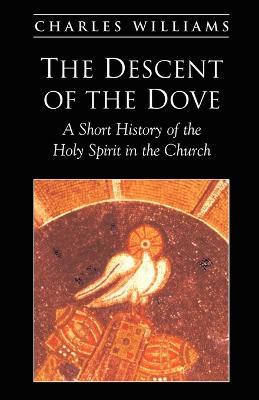 The Descent of the Dove: A Short History of the Holy Spirit in the Church - Charles Williams - cover