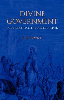 Divine Government: God's Kingship in the Gospel of Mark - R. T. France - cover