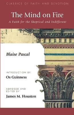 The Mind on Fire: A Faith for the Skeptical and Indifferent - Blaise Pascal,Os Guinness - cover