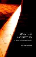 Why I am a Christian: A Word to Honest Doubters - O. Hallesby - cover