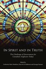 In Spirit and in Truth: The Challenge of Discernment for Canadian Anglicans Today