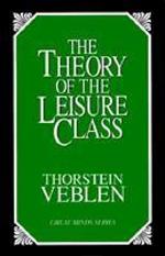 The Theory of the Leisure Class: An Economic Study of Institutions