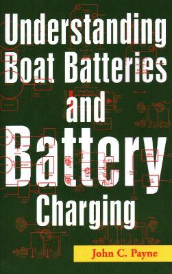 Understanding Boat Batteries and Battery Charging - John C. Payne - cover