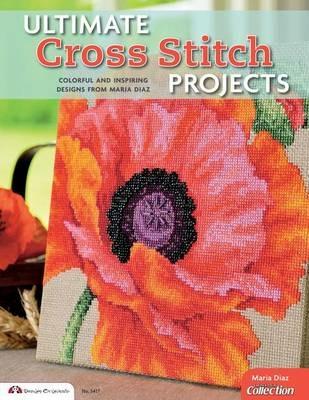 Ultimate Cross Stitch Projects: Colorful and Inspiring Designs from Maria Diaz - Maria Diaz - cover