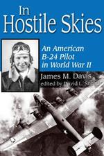 In Hostile Skies: An American B-24 Pilot in World War II