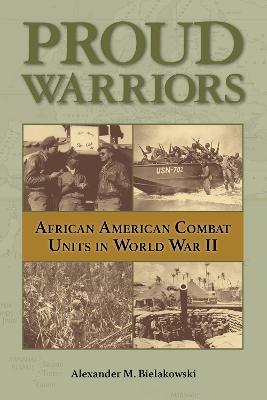 Proud Warriors Volume 6: African American Combat Units in World War II - Alexander M Bielakowski - cover