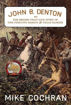 John B. Denton Volume 6: The Bigger-Than-Life Story of the Fighting Parson and Texas Ranger - Mike Cochran - cover