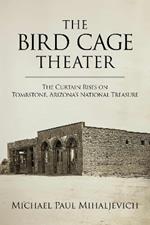 The Bird Cage Theater: The Curtain Rises on Tombstone, Arizona's National Treasure