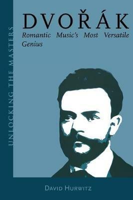 Dvorak: Romantic Music's Most Versatile Genius - David Hurwitz - cover