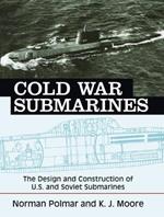 Cold War Submarines: The Design and Construction of U.S. and Soviet Submarines, 1945-2001