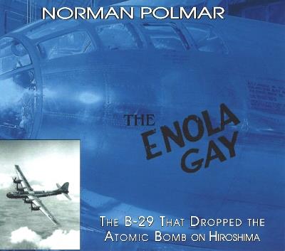 The Enola Gay: The B-29 That Dropped the Atomic Bomb on Hiroshima - Norman Polmar - cover