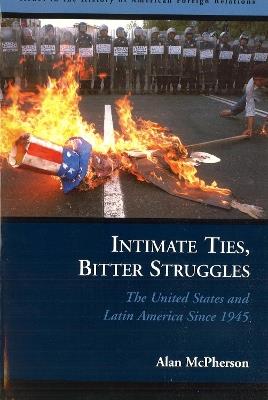 Intimate Ties Bitter Struggles: The United States and Latin America Since 1945