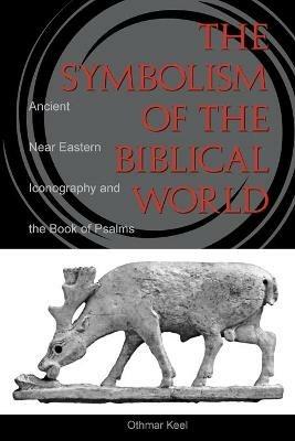 Symbolism of the Biblical World: Ancient Near Eastern Iconography and the Book of Psalms - Othmar Keel - cover