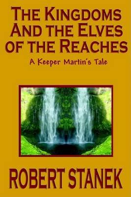 The Kingdoms and the Elves of the Reaches (Keeper Martin's Tales, Book 1) - Robert Stanek - cover