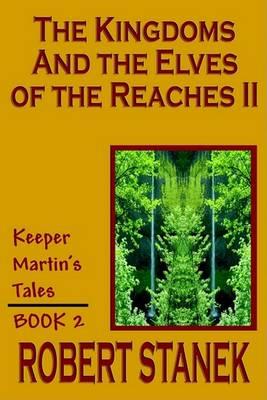 The Kingdoms and the Elves of the Reaches II (Keeper Martin's Tales, Book 2) - Robert Stanek - cover