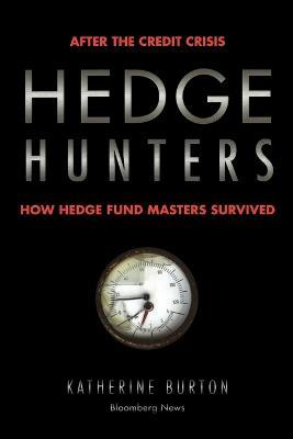 Hedge Hunters: After the Credit Crisis, How Hedge Fund Masters Survived - Katherine Burton - cover