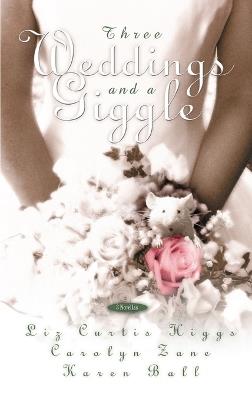 Three Weddings and a Giggle - Liz Curtis Higgs,Carolyn Zane,Karen Ball - cover