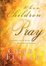 When Children Pray: Teaching your Kids to Pray with Power