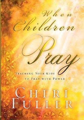 When Children Pray: Teaching your Kids to Pray with Power - Cheri Fuller - cover
