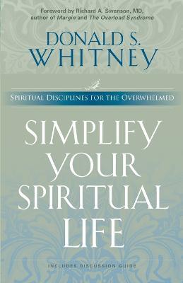 Simplify Your Spiritual Life: Spiritual Disciplines for the Overwhelmed - Donald S. Whitney - cover