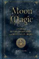 Moon Magic: A Handbook of Lunar Cycles, Lore, and Mystical Energies