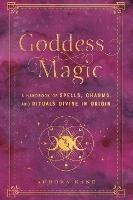 Goddess Magic: A Handbook of Spells, Charms, and Rituals Divine in Origin