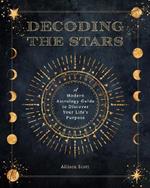 Decoding the Stars: A Modern Astrology Guide to Discover Your Life's Purpose