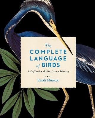 The Complete Language of Birds: A Definitive and Illustrated History - Randi Minetor - cover