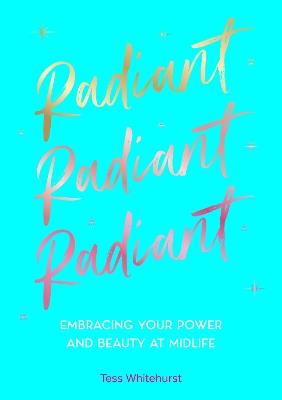 Radiant: Embracing Your Power and Beauty at Midlife - Tess Whitehurst - cover