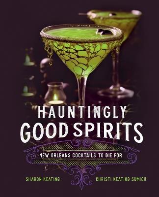 Hauntingly Good Spirits: New Orleans Cocktails to Die For - Sharon Keating,Christi Keating Sumich - cover