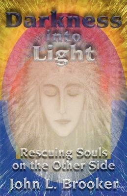 Darkness into Light: Rescuing Souls on the Other Side - John L. Brooker - cover