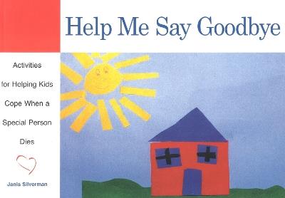 Help Me Say Goodbye: Activities for Helping Kids Cope When a Special Person Dies - Janis Silverman - cover