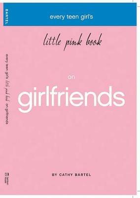 Every Teen Girl's Little Pink Book on Girlfriends - Cathy Bartel - cover