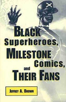 Black Superheroes, Milestone Comics, and Their Fans - Jeffrey A. Brown - cover
