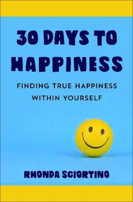 30 Days To Happiness: Daily Meditations and Actions for Finding True Joy Within Yourself - Rhonda Sciortino - cover