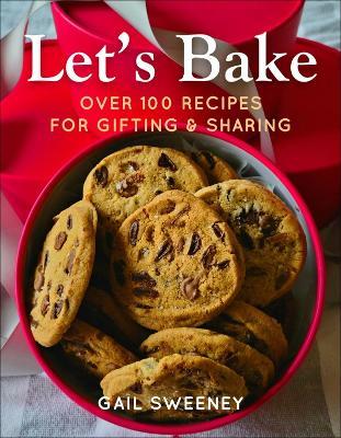 Let's Bake: Over 100 Dessert Recipes for Gifting & Giving - Gail Sweeney - cover