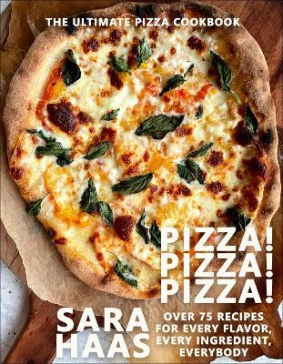 Pizza! Pizza! Pizza!: Over 75 Fresh Recipes for Every Pizza Night - Sara Haas - cover