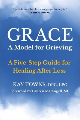 GRACE: A Model for Grieving: A Five-Step Guide for Healing After Loss - Kay Towns - cover